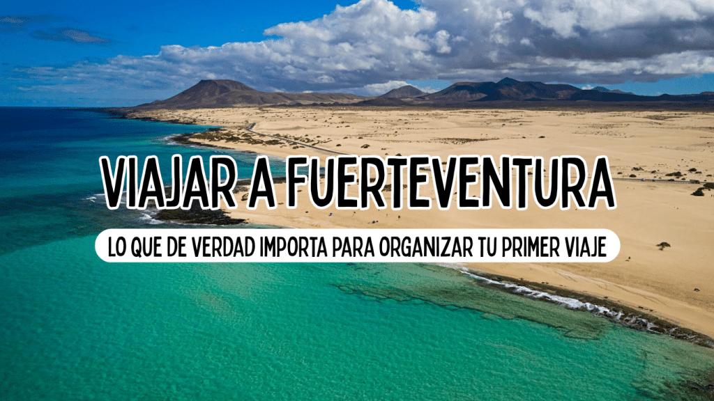 Viajar a Fuerteventura: lo que de verdad importa para organizar tu primer viaje